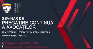Seminar de Pregătire Continuă a Avocaților: „Transformări legislative în sfera justiției și administrației publice”