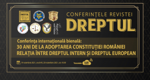 Conferinţa internaţională bienală: „30 ani de la adoptarea Constituției României. Relația între dreptul intern și dreptul european”