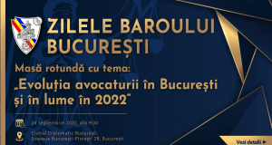 Zilele Baroului București. Masă rotundă cu tema: „Evoluția avocaturii în București și în lume în 2022”