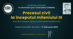 Conferința națională In memoriam prof. Viorel Mihai CIOBANU: Procesul civil la începutul mileniului III