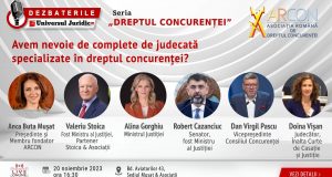 DEZBATERILE „Dreptul Concurenței – ARCON”: Ediția 2 – Avem nevoie de complete de judecată specializate în dreptul concurenței?