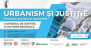 Conferința „Urbanism și Justiție – Provocări practice și legislative – CARTIERUL DE JUSTIȚIE, O VICTORIE DECENALĂ”
