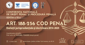 CONFERINȚA NAȚIONALĂ DE DREPT PENAL ȘI PROCEDURĂ PENALĂ. Ediția a III-a – Art. 188-256 Cod penal. Evoluții jurisprudențiale și doctrinare 2014-2025