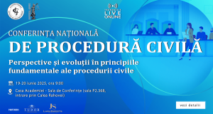 CONFERINȚA NAȚIONALĂ DE PROCEDURĂ CIVILĂ – „Perspective și evoluții în principiile fundamentale ale procedurii civile”
